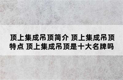  顶上集成吊顶简介 顶上集成吊顶特点 顶上集成吊顶是十大名牌吗